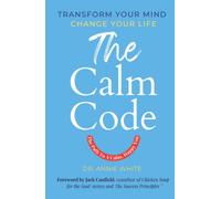 The Calm Code: Six Weeks To A Calmer, Happier You
