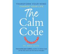 The Calm Code: Six Weeks To A Calmer, Happier You