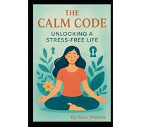 The Calm Code: Unlocking a Stress-Free Life