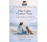 The Calm Comes First: Building Trust, Confidence, and Stability With Your Rescue Dog