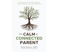 The Calm & Connected Parent: An Attachment-First Guide to Raising Resilient Kids in the Age of Screens and AI
