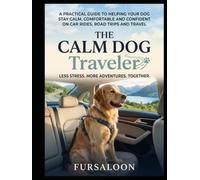 The Calm Dog Traveler: A Step-by-Step System to Help Your Anxious Dog Feel Safe, Comfortable, and Confident on Car Rides, Road Trips, and Every Trip in Between