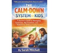 The Calm-Down System for Kids: A Parent’s Guide to Managing Tantrums, Big Emotions, and Meltdowns Without Losing Control