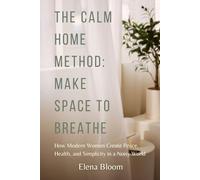 The Calm Home Method: Make Space to Breathe: How Modern Women Create Peace, Health, and Simplicity in a Noisy World