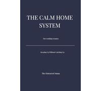 The Calm Home System for Working Women: A Simple Daily Reset Routine: Low-Effort Cleaning System for Busy Schedules, Daily Resets, and Stress-Free Home Routines