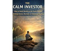 The Calm Investor: How to Build Wealth in the Stock Market Without Stress, Burnout, or Emotional Trading
