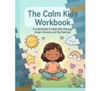 The Calm Kids Workbook: Fun Activities to Help Kids Manage Anger, Anxiety, and Big Feelings (Ages 6-10)