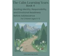 The Calm Learning Years - Book 4: Supporting Emotional Resilience, Identity, and Responsibility in Children Ages 9-12