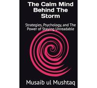 The Calm Mind Behind The Storm: Strategies, Psychology, and The Power of Staying Unreadable