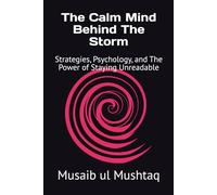 The Calm Mind Behind The Storm: Strategies, Psychology, and The Power of Staying Unreadable