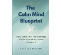 The Calm Mind Blueprint: Daily Habits That Reduce Stress and Strengthen Emotional Resilience