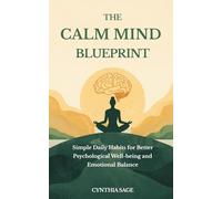 The Calm Mind Blueprint: Simple Daily Habits for Better Psychological Well-being and Emotional Balance