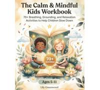 The Calm & Mindful Kids Workbook: 70+ Breathing, Grounding, and Relaxation Activities to Help Children Slow Down (Ages 5-11)
