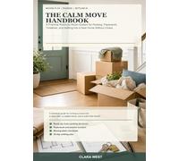 The Calm Move Handbook: A Practical Room-by-Room System for Packing, Paperwork, Timelines, and Settling Into a New Home Without Chaos