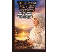 THE CALM MUSLIM WOMAN: BUILDING INNER PEACE THROUGH FAITH, REFLECTION, AND HEALING
