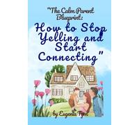 The Calm Parent Blueprint: How to Stop Yelling and Start Connecting