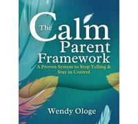 The Calm Parent Framework: A proven system to stop yelling and stay in control