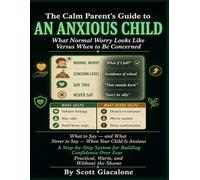 THE CALM PARENT'S GUIDE TO AN ANXIOUS CHILD: What Normal Worry Looks Like Versus When to Be Concerned.