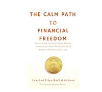 The Calm Path to Financial Freedom: How to Break Free from Money Anxiety, Think Clearly About Wealth, and Build Financial Resilience That Lasts