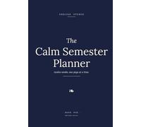The Calm Semester Planner: Twelve weeks. One page at a time.