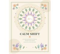 The Calm Shift: A Coloring Book for Nurses: 40 Calming Pages of Mandalas, Botanicals, and Gentle Affirmations for Stress Relief | A Thoughtful Gift for Nurses W raduation, and Nurse Appreciation