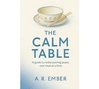 The Calm Table: A guide to rediscovering peace, one meal at a time