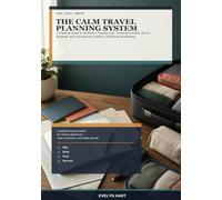 The Calm Travel Planning System: A Practical Guide to Itineraries, Packing Lists, Travel Documents, Arrival Routines, and Trip Recovery Without Last-Minute Scrambling