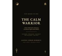 The Calm Warrior: Five Books in One - A Man's Field Guide to Mastering the Mind, the Fight, and the Stillness