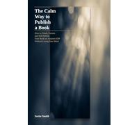 The Calm Way to Publish a Book: How to Finish, Format, and Self-Publish Your Book on Amazon KDP - Without Losing Your Mind