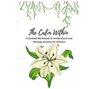 The Calm Within: A Guided Workbook to Understand and Manage Anxiety for Women