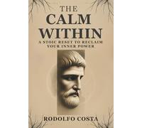 The Calm Within: A Stoic Reset to Reclaim Your Inner Power