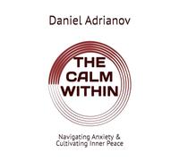 THE CALM WITHIN: Navigating Anxiety & Cultivating Inner Peace
