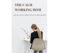 The Calm Working Mom: A 30-Day Anxiety Relief Journal for Working Moms