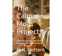 The Calmer Mom Project: Daily Mindfulness and Stress Management for Busy Mothers