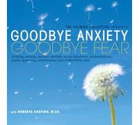 The Calming Collection-Goodbye Anxiety, Goodbye Fear-of flying, driving, doctors, dentists, social situations, confrontations, public speaking, relationships, and everything else **Guided Meditation and Hypnosis CD by Roberta Shapiro M.Ed [Music CD]