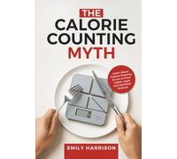 The Calorie Counting Myth: The Shocking Truth About Calorie Tracking Errors in Food Labels, Apps and Nutrition Science