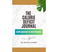 The Calorie Deficit Journal: Supplementary 10-Week Tracker