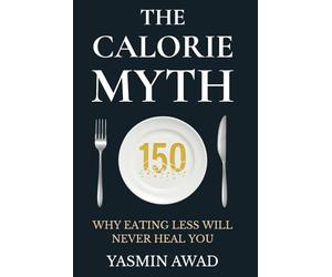 The Calorie Myth: Why Eating Less Will Never Heal You