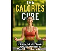 The Calories cure: Includes Calorie Charts, Activity Trackers & Weight Loss Formulas