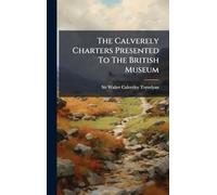 The Calverely Charters Presented To The British Museum