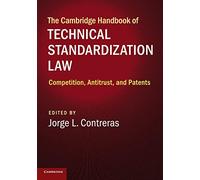 The Cambridge Handbook of Technical Standardization Law: Competition, Antitrust, and Patents