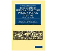 The Cambridge History Of British Foreign Policy, 1783-1919 - Volume 2
