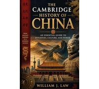 The Cambridge History of China: An Essential Guide to Dynasties, Culture, and Power
