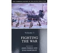 The Cambridge History of the Second World War – Volume 1 : Fighting the War