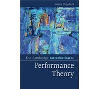 The Cambridge Introduction to Performance Theory - Shepherd Simon Central School of Speech and Drama London - Cambridge University Press - Livre en Anglai Shepherd Simon Central School of Speech and D