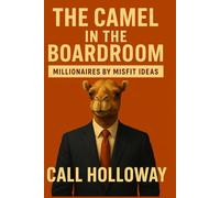 The Camel in the Boardroom: Millionaires by Misfit Ideas