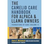 The Camelid Care Handbook for Alpaca & Llama Owners: Foundations of Care (Volume 1)