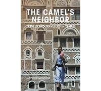 The Camel's Neighbor: Travels And Travelers In Yemen