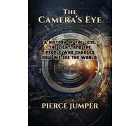 The Camera's Eye: A History of the Lens, the Light, and the People Who Changed How We See the World.