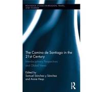 The Camino De Santiago In The 21St Century: Interdisciplinary Perspectives And Global Views (Routledge Studies In Religion, Travel, And Tourism) (Hardcover) Samuel Sanchez Y Sanchez, Annie Hesp (Auteu